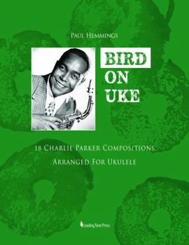 Spiral-bound "BIRD ON UKE: 18 Charlie Parker Compositions Arranged For Ukulele" Book