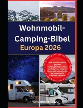 Wohnmobil-Camping-Bibel Europa 2026: Über 500 von Experten geprüfte Campingplatzlisten, Tipps zum Leben und Reisen im Wohnmobil sowie wichtige Wartungstipps für stressfreie Abenteuer