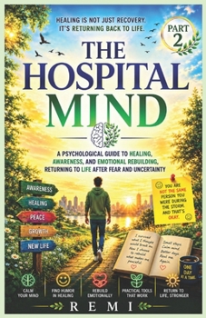 The Hospital Mind Part 2: A Psychological Guide to Recovery, Awareness, and Emotional Healing, Returning To Life With Strength And Peace