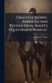 Hardcover Graceful Riding. Abridged And Revised From 'waite's Equestrian's Manual' Book