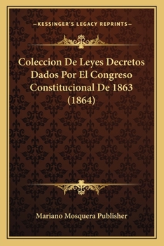 Paperback Coleccion De Leyes Decretos Dados Por El Congreso Constitucional De 1863 (1864) [Spanish] Book