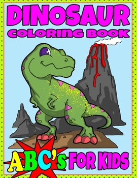 Dinosaur Coloring Book ABC's For Kids: Hours of Learning Fun Dino Coloring Book Gift For Kids 2-8