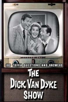 The Dick Van Dyke Show: 180 Trivia Questions and Answers: Quizzes and Facts about The Dick Van Dyke Show