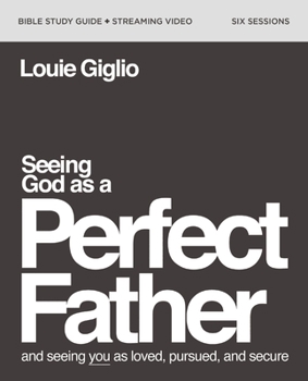 Paperback Seeing God as a Perfect Father Bible Study Guide Plus Streaming Video: And Seeing You as Loved, Pursued, and Secure Book