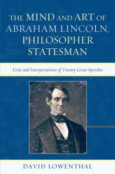 Paperback The Mind and Art of Abraham Lincoln, Philosopher Statesman: Texts and Interpretations of Twenty Great Speeches Book