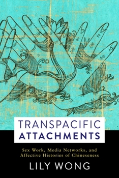 Transpacific Attachments: Sex Work, Media Networks, and Affective Histories of Chineseness - Book  of the Global Chinese Culture