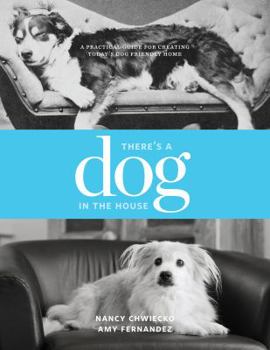 Paperback There's a Dog in the House: A Practical Guide to Creating Today's Dog Friendly Home Book