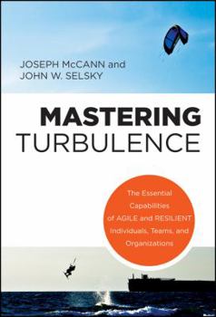 Hardcover Mastering Turbulence: The Essential Capabilities of Agile and Resilient Individuals, Teams and Organizations Book