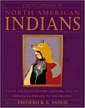 Encyclopedia of North American Indians: Native American History, Culture, and Life From Paleo-Indians to the Present