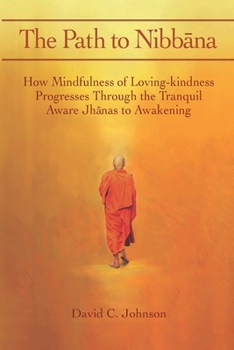 Paperback The Path to Nibbana: How Mindfulness of Loving-Kindness Progresses through the Tranquil Aware Jhanas to Awakening Book