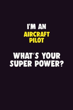 I'M An Aircraft Pilot, What's Your Super Power?: 6X9 120 pages Career  Notebook Unlined  Writing Journal