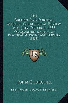 Paperback The British And Foreign Medico-Chirurgical Review V16, July-October, 1855: Or Quarterly Journal Of Practical Medicine And Surgery (1855) Book