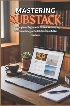 Paperback Mastering Substack: The Complete Beginner's Guide to Growing and Monetizing a Profitable Newsletter Business Book