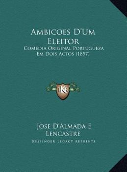 Hardcover Ambicoes D'Um Eleitor: Comedia Original Portugueza Em Dois Actos (1857) [Portuguese] Book