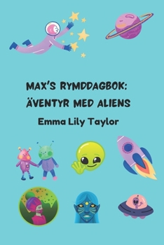 Max's Rymddagbok: Äventyr med Aliens: Barnens Rymd- och Science Fiction Berättelsebok (Swedish Edition)