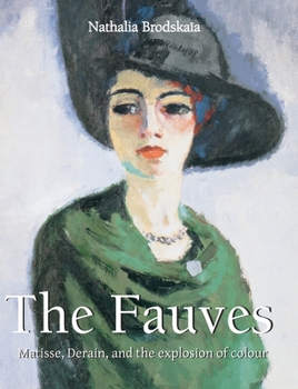 Hardcover The Fauves: Matisse, Derain, and the explosion of colour Book