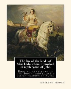 Paperback The law of the land: of Miss Lady, whom it involved in mystery, and of John: Eddring, gentleman of the South, who read its deeper meaning: Book