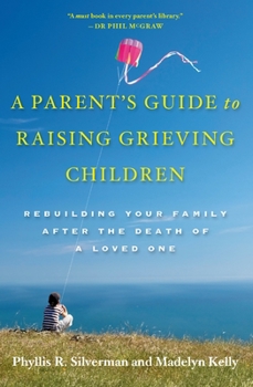 Paperback A Parent's Guide to Raising Grieving Children: Rebuilding Your Family After the Death of a Loved One Book