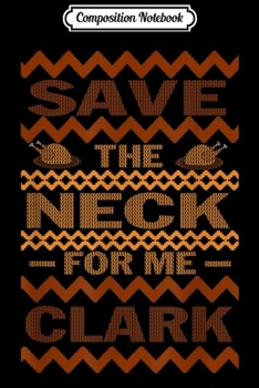 Paperback Composition Notebook: Funny ugly thanksgiving sweater save the neck for me Clark Journal/Notebook Blank Lined Ruled 6x9 100 Pages Book