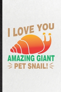 Paperback I Love You Amazing Giant Pet Snail: Blank Funny Freshwater Snail Owner Vet Lined Notebook/ Journal For Exotic Animal Lover, Inspirational Saying Uniqu Book
