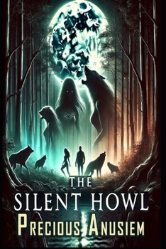 The Silent Howl: Blood of the Forsaken Moon: A Haunting Tale of Forbidden Love, Ancient Curses, and the Monster Within