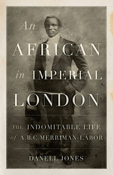 Hardcover An African in Imperial London: The Indomitable Life of A.B.C. Merriman-Labor Book