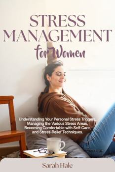Paperback Stress Management for Women: Understanding Your Personal Stress Triggers, Managing the Various Stress Areas, Becoming Comfortable with Self-Care and Stress-Relief Techniques (Women's Topics) Book