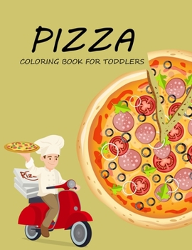 Pizza Coloring Book For Toddlers: Pizza Activity Book For Kids