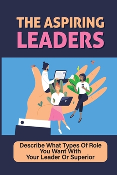 Paperback The Aspiring Leaders: Describe What Types Of Role You Want With Your Leader Or Superior: Jobs Hunting Book