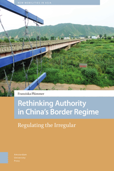 Hardcover Rethinking Authority in China's Border Regime: Regulating the Irregular Book