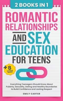 Romantic Relationships and Sex Education for Teens: 2 Books in 1 - Everything Teenagers Should Know About Puberty, Sexuality, Dating and Healthy ... and Lasting Respect (Life Skill Handbooks)
