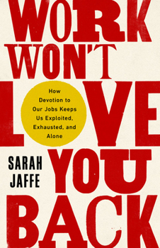 Hardcover Work Won't Love You Back: How Devotion to Our Jobs Keeps Us Exploited, Exhausted, and Alone Book
