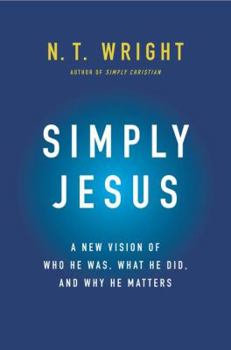 Hardcover Simply Jesus: A New Vision of Who He Was, What He Did, and Why He Matters Book