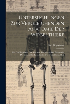 Paperback Untersuchungen Zur Vergleichenden Anatomie Der Wirbelthiere: Hft. Das Kopfskelet Der Selachier, Ein Beitrag Zur Erkenntniss Der Genese Des Kopfskelete [German] Book