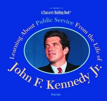 Learning About Public Service from the Life of John F. Kennedy, Jr (Character Building Book) - Book  of the A Character Building Book