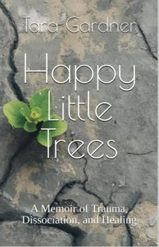 Happy Little Trees: A Memoir of Trauma, Dissociation, and Healing