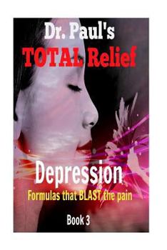 Paperback Dr. Paul's TOTAL Relief, Depression, Book 3: Formulas that BLAST the pain Book