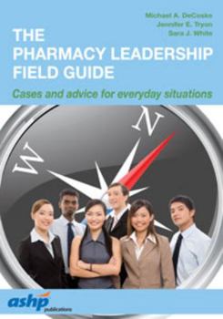 Paperback The Pharmacy Leadership Field Guide: Cases and Advice for Everyday Situations: Cases and Advice for Everyday Situations Book