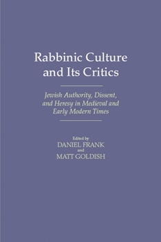Rabbinic Culture and Its Critics: Jewish Authority, Dissent, and Heresy in Medieval and Early Modern Times