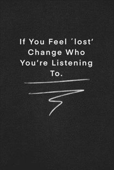 If You Feel ´lost’ Change Who You’re Listening To.: Quote on Blackboard Notebook  / Journal Gift / Doted,numbred, 120 Pages, 6x9, Soft Cover, Matte Finish