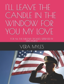 I'LL LEAVE THE CANDLE IN THE WINDOW FOR YOU MY LOVE: FOR ALL THE MILITARY SPOUSES SEPERATED BY DEPLOYMENT