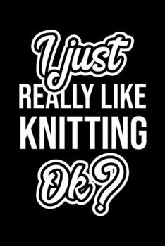 I Just Really Like Knitting Ok?: Christmas Gift for Knitting lover  | Funny Knitting Journal | Nice 2019 Christmas Present for Knitting | 6x9inch 120 pages