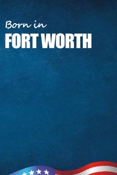 Born in Fort Worth: City Of Bird in Fort Worth USA Notebook. Best Gift Birthday or Special Event. Hight Quality, 110 Lined Pages 6x9 Inches.