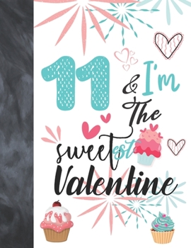 11 & I'm The Sweetest Valentine: Valentines Cupcake Gift For Girls Age 11 Years Old - A Writing Journal To Doodle And Write In - Blank Lined Journaling Diary For Kids