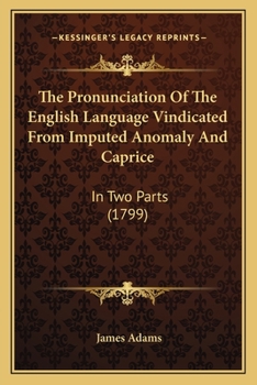 Paperback The Pronunciation Of The English Language Vindicated From Imputed Anomaly And Caprice: In Two Parts (1799) Book