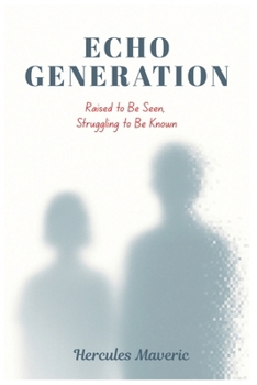Paperback Echo Generation: Raised to Be Seen, Struggling to Be Known Book
