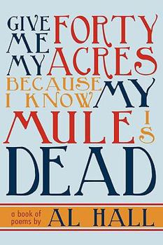 Paperback Give Me My Forty Acres Because I Know My Mule Is Dead: A Book of Poems Book