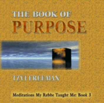 Hardcover The Book of Purpose: Meditations My Rebbe Taught Me: Book 3 Book