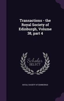 Hardcover Transactions - The Royal Society of Edinburgh, Volume 38, Part 4 Book