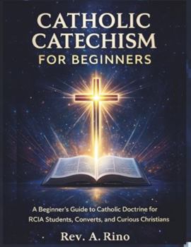 Paperback Catholic catechism for beginners: A Beginner's Guide to Catholic Doctrine for RCIA Students, Converts, and Curious Christians Book